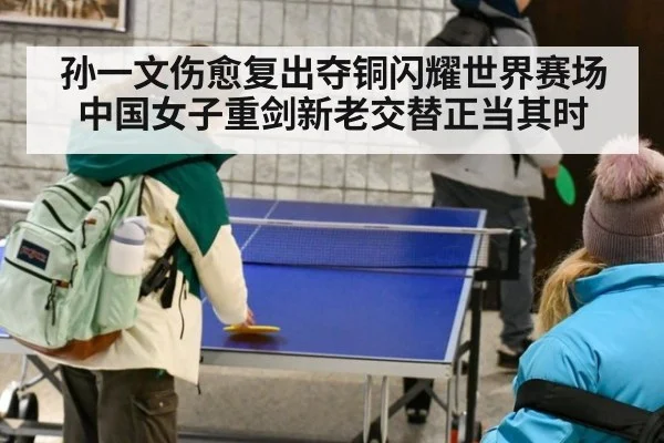 孙一文伤愈复出夺铜闪耀世界赛场 中国女子重剑新老交替正当其时